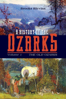 A History of the Ozarks, Volume 1: The Old Ozarks Volume 1 by Blevins, Brooks