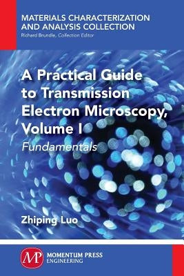 A Practical Guide to Transmission Electron Microscopy: Fundamentals by Luo, Zhiping