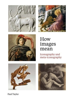 How Images Mean: Iconography and Meta-Iconography by Taylor, Paul