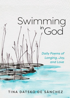 Swimming in God: Daily Poems of Longing, Joy, and Love by Datsko de Sánchez, Tina