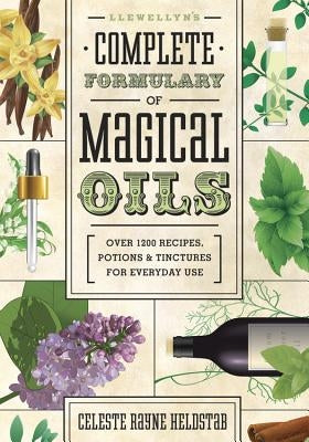 Llewellyn's Complete Formulary of Magical Oils: Over 1200 Recipes, Potions & Tinctures for Everyday Use by Heldstab, Celeste Rayne