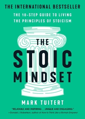 The Stoic Mindset: The 10-Step Guide to Living the Principles of Stoicism by Tuitert, Mark