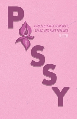 Pussy: A Collection of Scribbles, Tears, and Hurt Feelings by Fletch