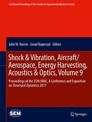 Shock & Vibration, Aircraft/Aerospace, Energy Harvesting, Acoustics & Optics, Volume 9: Proceedings of the 35th Imac, a Conference and Exposition on S by Harvie, Julie M.