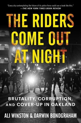 The Riders Come Out at Night: Brutality, Corruption, and Cover-Up in Oakland by Winston, Ali