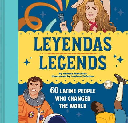 Leyendas/Legends: 60 Latine People Who Changed the World by Mancillas, M&#195;&#179;nica