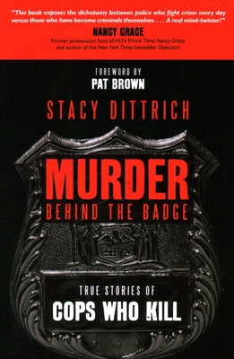 Murder Behind the Badge: True Stories of Cops Who Kill by Dittrich, Stacy