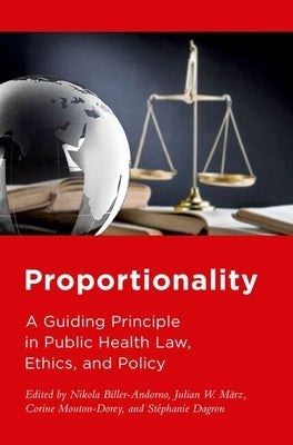 Proportionality: A Guiding Principle in Public Health Law, Ethics, and Policy by Biller-Andorno, Nikola