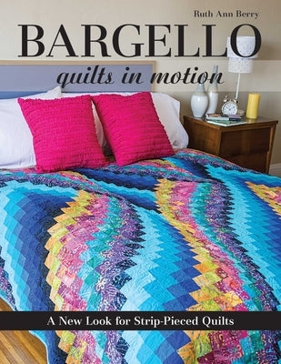 Bargello - Quilts in Motion: A New Look for Strip-Pieced Quilts by Berry, Ruth Ann