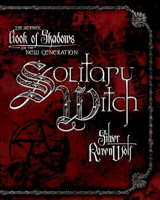 Solitary Witch: The Ultimate Book of Shadows for the New Generation by Ravenwolf, Silver