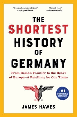 The Shortest History of Germany: From Roman Frontier to the Heart of Europe - A Retelling for Our Times by Hawes, James