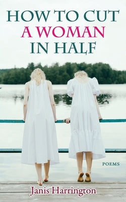 How to Cut a Woman in Half: Poems by Harrington, Janis