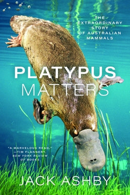 Platypus Matters: The Extraordinary Story of Australian Mammals by Ashby, Jack