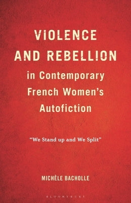 Violence and Rebellion in Contemporary French Women's Autofiction: "We Stand Up and We Split" by Bacholle, MichÃ¨le