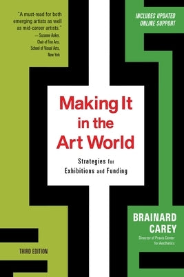 Making It in the Art World (Third Edition): Strategies for Exhibitions and Funding by Carey, Brainard