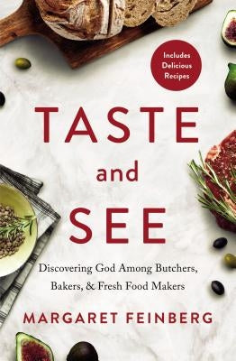 Taste and See: Discovering God Among Butchers, Bakers, and Fresh Food Makers by Feinberg, Margaret