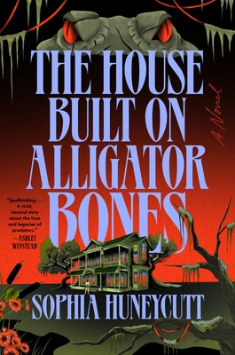 The House Built on Alligator Bones by Huneycutt, Sophia