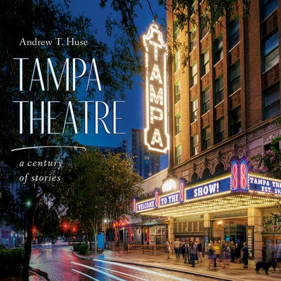 Tampa Theatre: A Century of Stories by Huse, Andrew T.