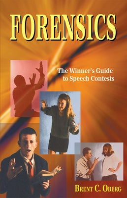 Forensics: The Winner's Guide to Speech Contests: The Winner's Guide to Speech Contests by Oberg, Brent C.