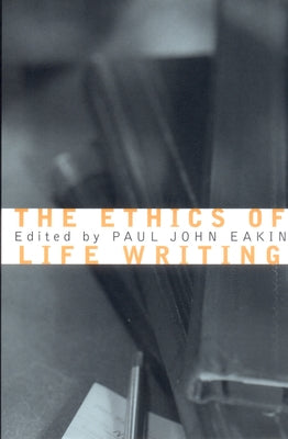 The Ethics of Life Writing by Eakin, Paul John