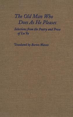The Old Man Who Does as He Pleases: Selections from the Poetry and Prose of Lu Yu by Lu, Yu