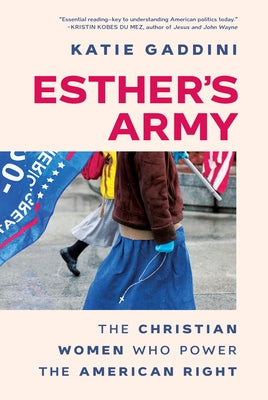 Esther's Army: The Christian Women Who Power the American Right by Gaddini, Katie