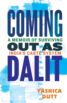 Coming Out as Dalit: A Memoir of Surviving India's Caste System (Updated Edition) by Dutt, Yashica