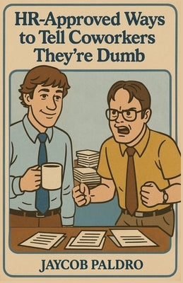 HR-Approved Ways to Tell Coworkers They're Dumb: The Hilarious Handbook to Office Sarcasm, Witty Jokes & Corporate Humor (Funny Gifts for Co-Workers) by Paldro, Jaycob