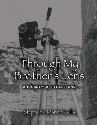 Through My Brother's Lens: A Journey of Life Lessons by Moulis, Stephanie Maria