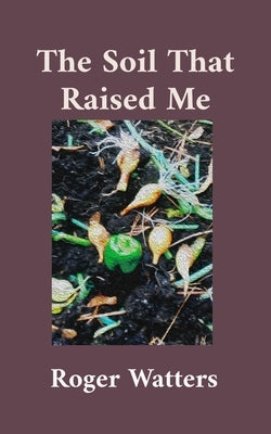 The Soil That Raised Me by Watters, Roger
