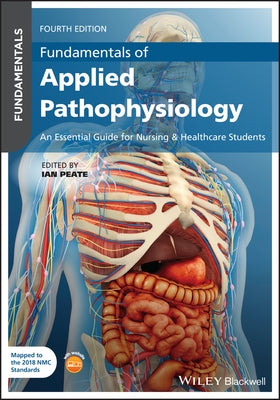 Fundamentals of Applied Pathophysiology: An Essential Guide for Nursing and Healthcare Students by Peate, Ian