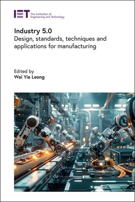 Industry 5.0: Design, Standards, Techniques and Applications for Manufacturing by Leong, Wai Yie
