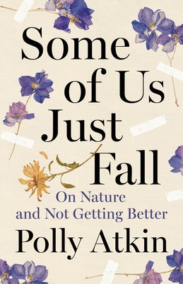 Some of Us Just Fall: On Nature and Not Getting Better by Atkin, Polly