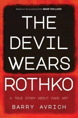 The Devil Wears Rothko: Inside the Art Scandal That Rocked the World by Avrich, Barry
