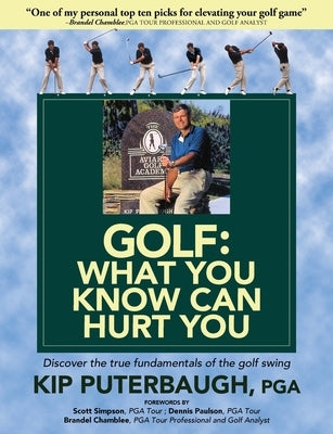 GOLF - What You Know Can Hurt You: Discover the true fundamentals of the golf swing by Puterbaugh, Kip