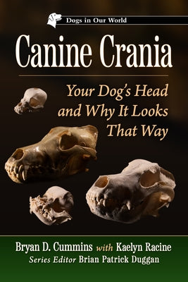 Canine Crania: Your Dog's Head and Why It Looks That Way by Cummins, Bryan D.