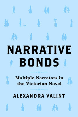 Narrative Bonds: Multiple Narrators in the Victorian Novel by Valint, Alexandra