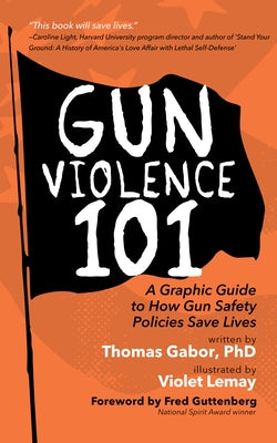 Gun Violence 101: A Graphic Guide to How Gun Safety Policies Save Lives (Gun Violence Prevention) by Gabor, Thomas
