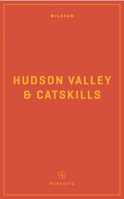 Wildsam Field Guides: Hudson Valley & Catskills by Bruce, Taylor