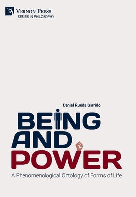 Being and Power. A Phenomenological Ontology of Forms of Life by Rueda Garrido, Daniel