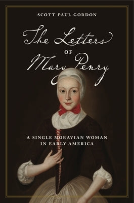 Pietist, Moravian, and Anabaptist Studies: A Single Moravian Woman in Early America by Gordon, Scott Paul