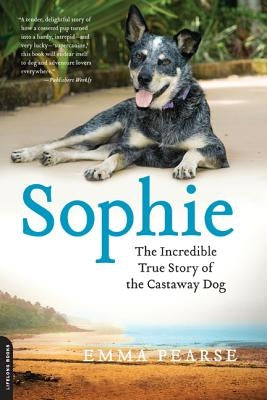 Sophie: The Incredible True Adventures of the Castaway Dog by Pearse, Emma