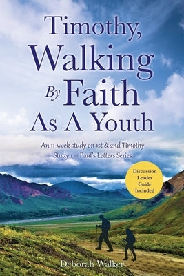 Timothy, Walking By Faith As A Youth: An 11-week study on 1st & 2nd Timothy by Walker, Deborah