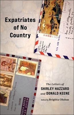 Expatriates of No Country: The Letters of Shirley Hazzard and Donald Keene by Hazzard, Shirley