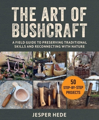 The Art of Bushcraft: A Field Guide to Preserving Traditional Skills and Reconnecting with Nature by Hede, Jesper