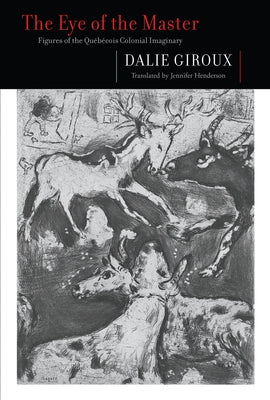 The Eye of the Master: Figures of the Québécois Colonial Imaginary Volume 262 by Giroux, Dalie