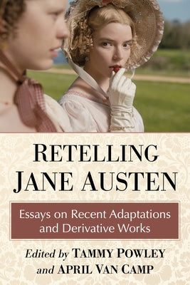 Retelling Jane Austen: Essays on Recent Adaptations and Derivative Works by Powley, Tammy