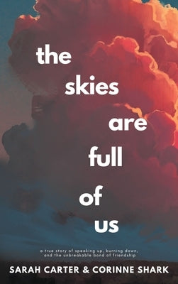 The Skies Are Full of Us: A True Story of Speaking Up, Burning Down, and the Unbreakable Bond of Friendship by Carter, Sarah