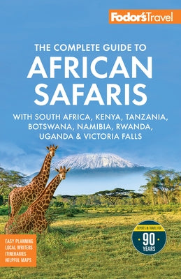 Fodor's the Complete Guide to African Safaris: With South Africa, Kenya, Tanzania, Botswana, Namibia, Rwanda, Uganda, and Victoria Falls by Fodor's Travel Guides