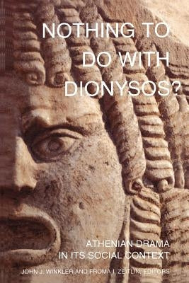 Nothing to Do with Dionysos?: Athenian Drama in Its Social Context by Winkler, John J.